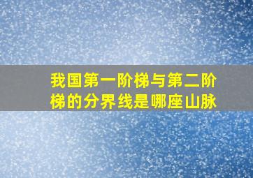 我国第一阶梯与第二阶梯的分界线是哪座山脉