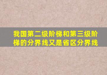 我国第二级阶梯和第三级阶梯的分界线又是省区分界线