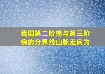 我国第二阶梯与第三阶梯的分界线山脉走向为