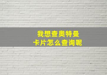 我想查奥特曼卡片怎么查询呢