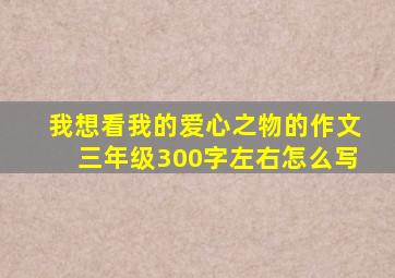 我想看我的爱心之物的作文三年级300字左右怎么写