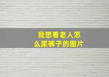 我想看老人怎么尿裤子的图片