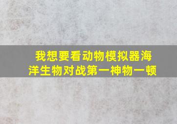 我想要看动物模拟器海洋生物对战第一神物一顿