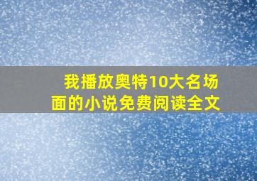 我播放奥特10大名场面的小说免费阅读全文