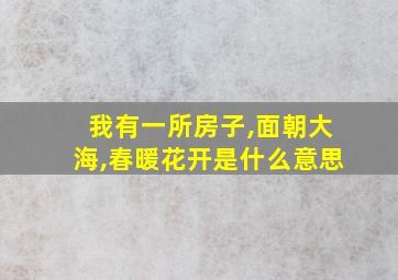 我有一所房子,面朝大海,春暖花开是什么意思