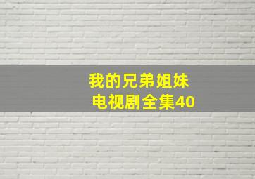 我的兄弟姐妹电视剧全集40