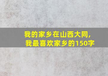 我的家乡在山西大同,我最喜欢家乡的150字