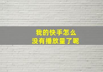 我的快手怎么没有播放量了呢