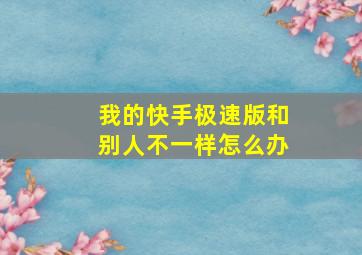 我的快手极速版和别人不一样怎么办