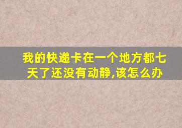 我的快递卡在一个地方都七天了还没有动静,该怎么办