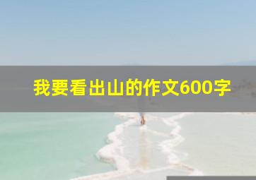 我要看出山的作文600字