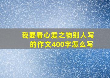 我要看心爱之物别人写的作文400字怎么写