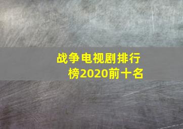 战争电视剧排行榜2020前十名