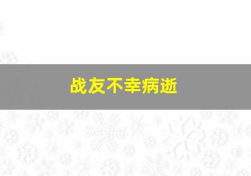 战友不幸病逝