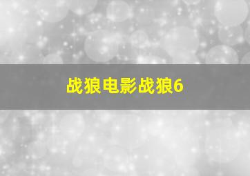 战狼电影战狼6