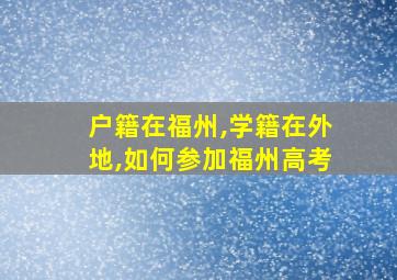 户籍在福州,学籍在外地,如何参加福州高考