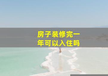 房子装修完一年可以入住吗