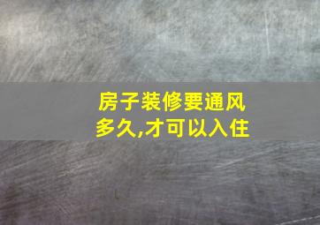 房子装修要通风多久,才可以入住