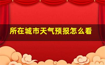 所在城市天气预报怎么看