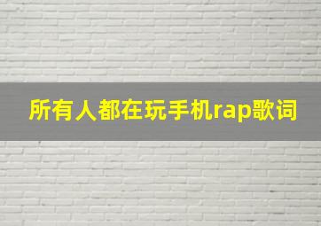 所有人都在玩手机rap歌词