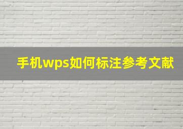 手机wps如何标注参考文献