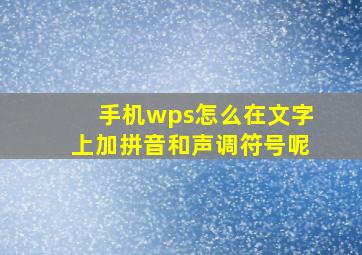 手机wps怎么在文字上加拼音和声调符号呢