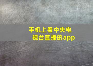 手机上看中央电视台直播的app