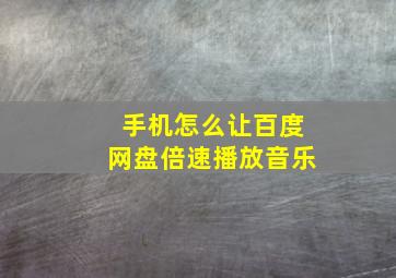 手机怎么让百度网盘倍速播放音乐