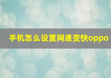 手机怎么设置网速变快oppo