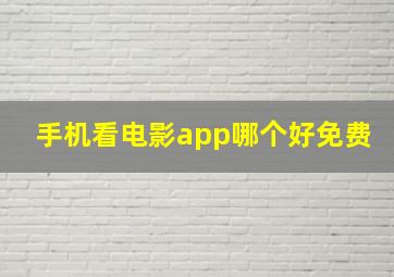 手机看电影app哪个好免费