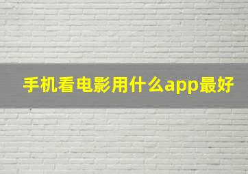 手机看电影用什么app最好