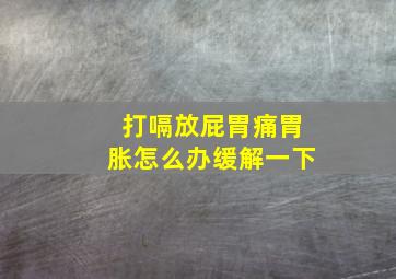 打嗝放屁胃痛胃胀怎么办缓解一下