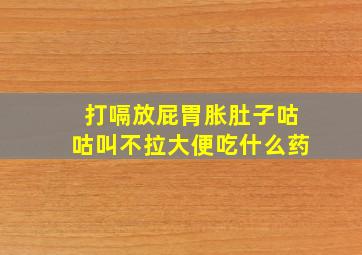 打嗝放屁胃胀肚子咕咕叫不拉大便吃什么药