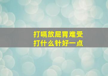 打嗝放屁胃难受打什么针好一点