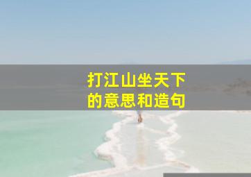 打江山坐天下的意思和造句