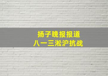 扬子晚报报道八一三淞沪抗战