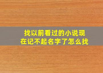 找以前看过的小说现在记不起名字了怎么找