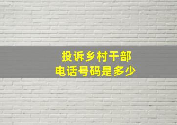 投诉乡村干部电话号码是多少