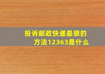 投诉邮政快递最狠的方法12363是什么