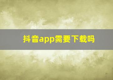 抖音app需要下载吗