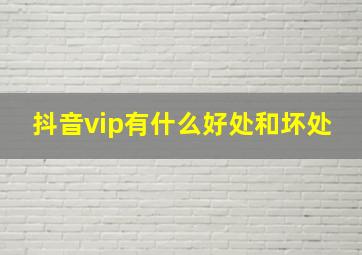 抖音vip有什么好处和坏处