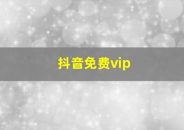 抖音免费vip