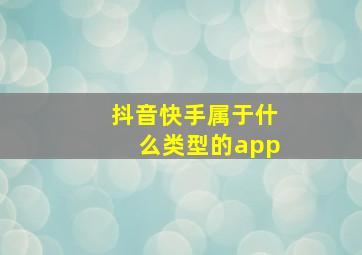 抖音快手属于什么类型的app