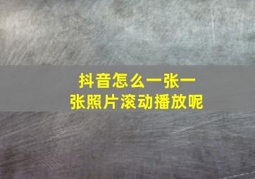 抖音怎么一张一张照片滚动播放呢