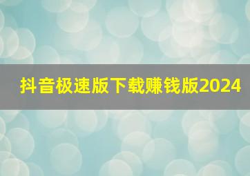 抖音极速版下载赚钱版2024