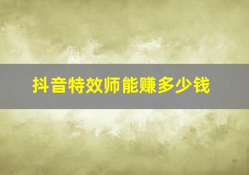 抖音特效师能赚多少钱