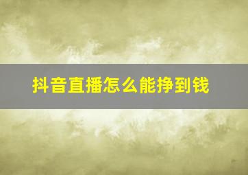 抖音直播怎么能挣到钱