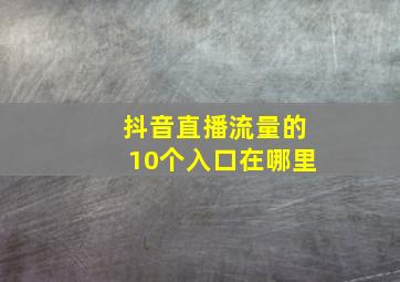 抖音直播流量的10个入口在哪里