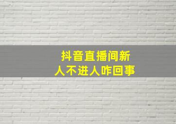 抖音直播间新人不进人咋回事