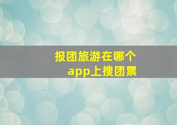 报团旅游在哪个app上搜团票